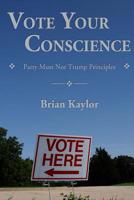 Vote Your Conscience: Party Must Not Trump Principles 194587001X Book Cover