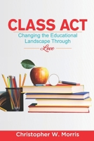 Class Act: Changing the Educational Landscape Through Love 0578567210 Book Cover