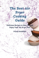The Best Air Fryer Cooking Guide: Delicious Recipes to Stay Fit and Enjoy Your Air Fryer Diet 1803420138 Book Cover