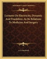 Lectures On Electricity, Dynamic And Franklinic, In Its Relations To Medicine And Surgery 1377596257 Book Cover