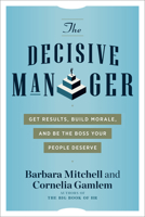 The Decisive Manager: Get Results, Build Morale, and Be the Boss Your People Deserve 1632652013 Book Cover