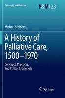 A History of Palliative Care, 1500-1970: Concepts, Practices, and Ethical challenges 3319853406 Book Cover