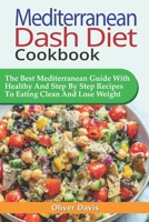 MEDITERRANEAN DASH DIET COOKBOOK: The Best Mediterranean Guide With Healthy And Step By Step Recipes To Eating Clean And Lose Weight. B084QLSKQD Book Cover