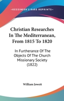 Christian Researches In The Mediterranean, From 1815 To 1820: In Furtherance Of The Objects Of The Church Missionary Society 1010396463 Book Cover