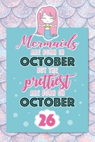 Mermaids Are Born In October But The Prettiest Are Born On October 26: Cute Blank Lined Notebook Gift for Girls and Birthday Card Alternative for Daughter Friend or Coworker B07Y4JN2L2 Book Cover