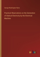 Practical Observations on the Generation of Statical Electricity by the Electrical Machine 3368864580 Book Cover
