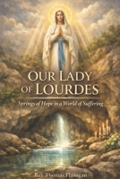 Our Lady Of Lourdes: Springs of Hope in a World of Suffering B0GH8PVCZZ Book Cover