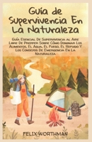 Guía de Supervivencia En La Naturaleza: Guía Esencial De Supervivencia al Aire Libre De Prepper Sobre Cómo Dominar Los Alimentos, El Agua, El Fuego, ... De Emergencia En La Natur (Spanish Edition) B0CRGQZMXZ Book Cover