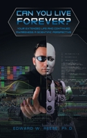 Can You Live Forever?: Your Extended Life and Continued Awareness a Scientific Perspective B0BXPYZJ6T Book Cover