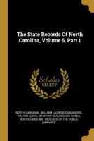 The State Records Of North Carolina, Volume 6, Part 1 1010549952 Book Cover
