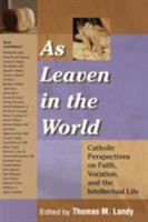 As Leaven in the World: Catholic Perspectives on Faith, Vocation, and the Intellectual Life 1580510892 Book Cover
