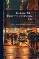 By-laws Of The Providence Board Of Trade: Revised And Adopted May 4, 1880... 1274838169 Book Cover