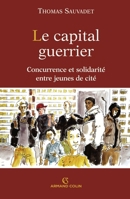 Le capital guerrier: Concurrence et solidarité entre jeunes de cité 2200347022 Book Cover