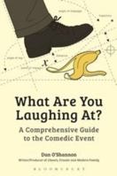 What Are You Laughing At?: A Comprehensive Guide to the Comedic Event 1441162933 Book Cover