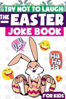 Try Not To Laugh The Easter Joke Book For Kids: Interactive Hilarious Fun Joke Book, Easter Basket Stuffers for Boys, Girls, Teens null Book Cover