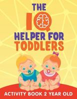The IQ Helper for Toddlers: Activity Book 2 Year Old 1682602915 Book Cover