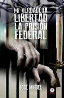 Mi verdadera libertad: La prisión federal 1640860061 Book Cover