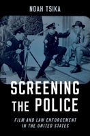 Screening the Police: Film and Law Enforcement in the United States 0197577733 Book Cover