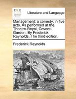 Management: a comedy. In five acts. As performed at the Theatre-Royal, Covent-Garden. By Frederick Reynolds. The fourth edition. 3337005985 Book Cover
