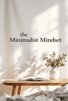 The Minimalist Mindset: A Beginner’s Guide to Decluttering Your Home, Mind, and Life B0DZXRDYHB Book Cover
