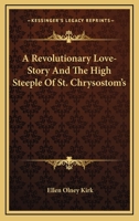 A Revolutionary Love Story: And the High Steeple of St. Chrysostom's 0548460817 Book Cover