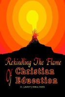 Rekindling the Flame of Christian Education 1418446513 Book Cover