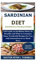 Sardinian Diet Handbook for Beginners: Full Guide on Sardinian Diets; Its Benefits and What to Consume; Some Wonderful Recipes for You with Instructions& so Much More B08KFYXKT8 Book Cover