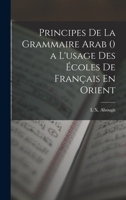 Principes De La Grammaire Arab () a L'usage Des Écoles De Français En Orient 1018090029 Book Cover