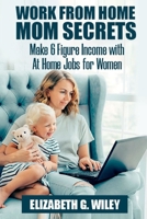 Work-From-Home Mom Secrets: Make 6 Figure Income with At Home Jobs for Women B095GDFCW1 Book Cover