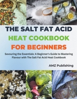 The Salt Fat Acid Heat Cookbook for Beginners: Savouring the Essentials: A Beginner's Guide to Mastering Flavour with The Salt Fat Acid Heat Cookbook B0CS344FJZ Book Cover