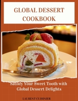 Global Dessert Cookbook: Sertisfy your sweet tooth with global Dessert delight B0CHKTLXTL Book Cover