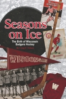 Seasons on Ice: The Birth of Wisconsin Badgers Hockey B0CSR75XC5 Book Cover