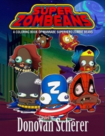 Super ZomBeans: A Coloring Book of Wannabe Superhero Zombie Beans 1942811411 Book Cover