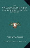 The Devout Communicant Exemplified In His Behavior Before, At, And After The Sacrament Of The Lord's Supper 1120030560 Book Cover