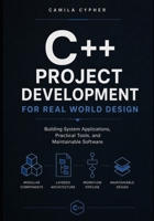 C++ Project Development For Real World Design: Building System Applications, Practical Tools, and Maintainable Software (C++ and Systems Programming Collection Series) B0H4F5YN4D Book Cover