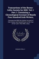 Transactions of the Iberno-Celtic Society for 1820. Vol. I-Part. I. Containing a Chronological Account of Nearly Four Hundred Irish Writers,: Commencing with the Earliest Account of Irish History, and 1298800633 Book Cover