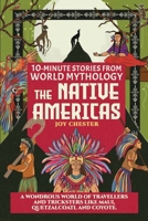 10-Minute Stories From World Mythology - The Native Americas: A Wondrous World of Travellers and Tricksters like Maui, Quetzalcoatl, and Coyote. 1998080099 Book Cover
