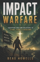 Impact Warfare: Equipping End-Time Believers to Stand, Fight, and Overcome (The Activated Believer Series) B0H9LTVHNF Book Cover