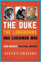 The Duke, the Longhorns, and Chairman Mao: John Wayne's Political Odyssey 158979897X Book Cover