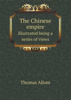 The Chinese Empire, Illustrated: Being a Series of Views from Original Sketches, Displaying the Scenery, Architecture, Social Habits, &C., of That ANC 9623280025 Book Cover