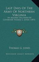 Last Days of the Army of Northern Virginia: An Address Delivered by Governor Thomas G. Jones 0548615551 Book Cover