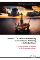 Namibia's Oil and Gas: Empowering Local Businesses, Partnering with Global Giants: A Practical Guide to Thriving in the Petroleum Industry 9999336280 Book Cover