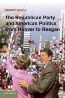 The Republican Party and American Politics from Hoover to Reagan 1107666147 Book Cover