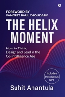 The Helix Moment: How to Think, Design and Lead in the Co-Intelligence Age B0FXMTTZ32 Book Cover