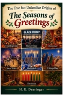 The True but Unfamiliar Origins of the Seasons of Greetings B0HNY2Q9YC Book Cover