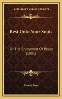 Rest Unto Your Souls: Or The Enjoyment Of Peace 1166288692 Book Cover