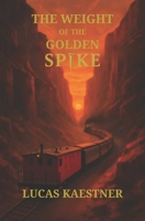 The Weight of the Golden Spike: A Journey on the Transcontinental Railroad B0G2JTSBW4 Book Cover