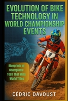 Evolution of Bike Technology in World Championship Events: Blueprints of Champions: Tech That Wins World Titles B0FHVP44GW Book Cover