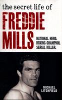 The Secret Life Of Freddie Mills - National Hero, Boxing Champion, SERIAL KILLER 1786064456 Book Cover