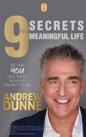 9 Secrets to a Meaningful Life: Be the YOU you were always meant to be 1739443608 Book Cover